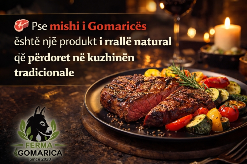 Pse mishi i Gomaricës është një produkt i rrallë natyral qe perdoret në kuzhinën tradicionale.